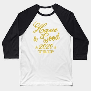 Have A good 2020 Trip Baseball T-Shirt